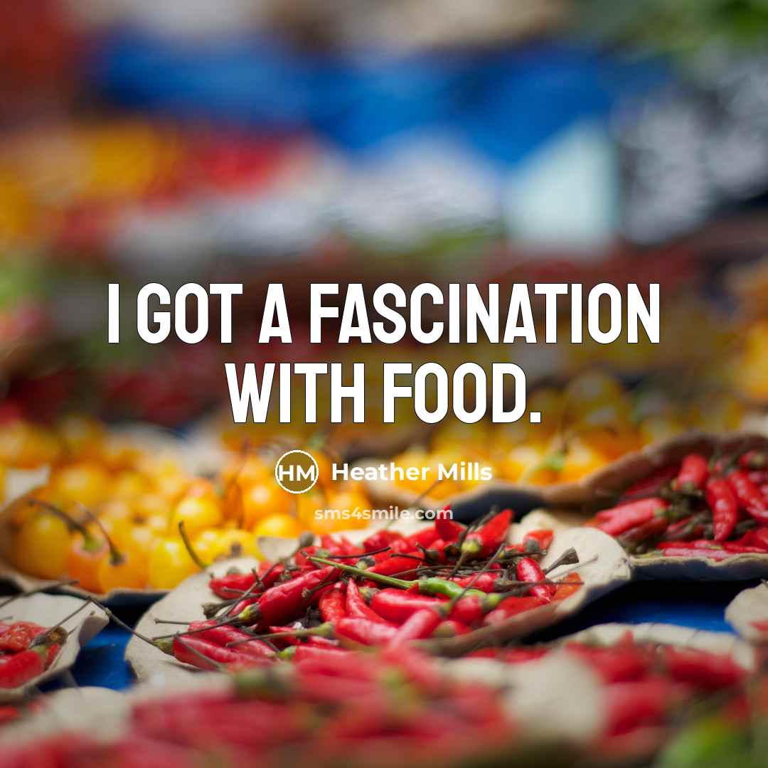 “I got a fascination with food.…” quote by Heather Mills