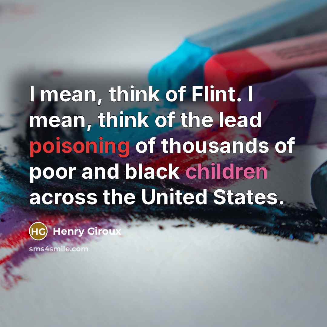 “I mean, think of Flint. I mean, think of the…” quote by Henry Giroux