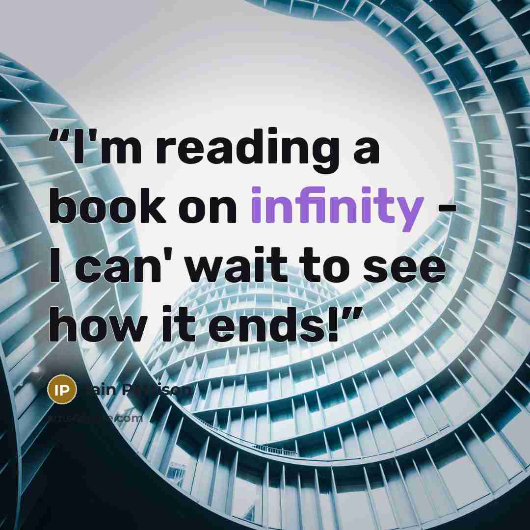 “I'm reading a book on infinity - I can' wait to see how it ends!” quote by Iain Pattison