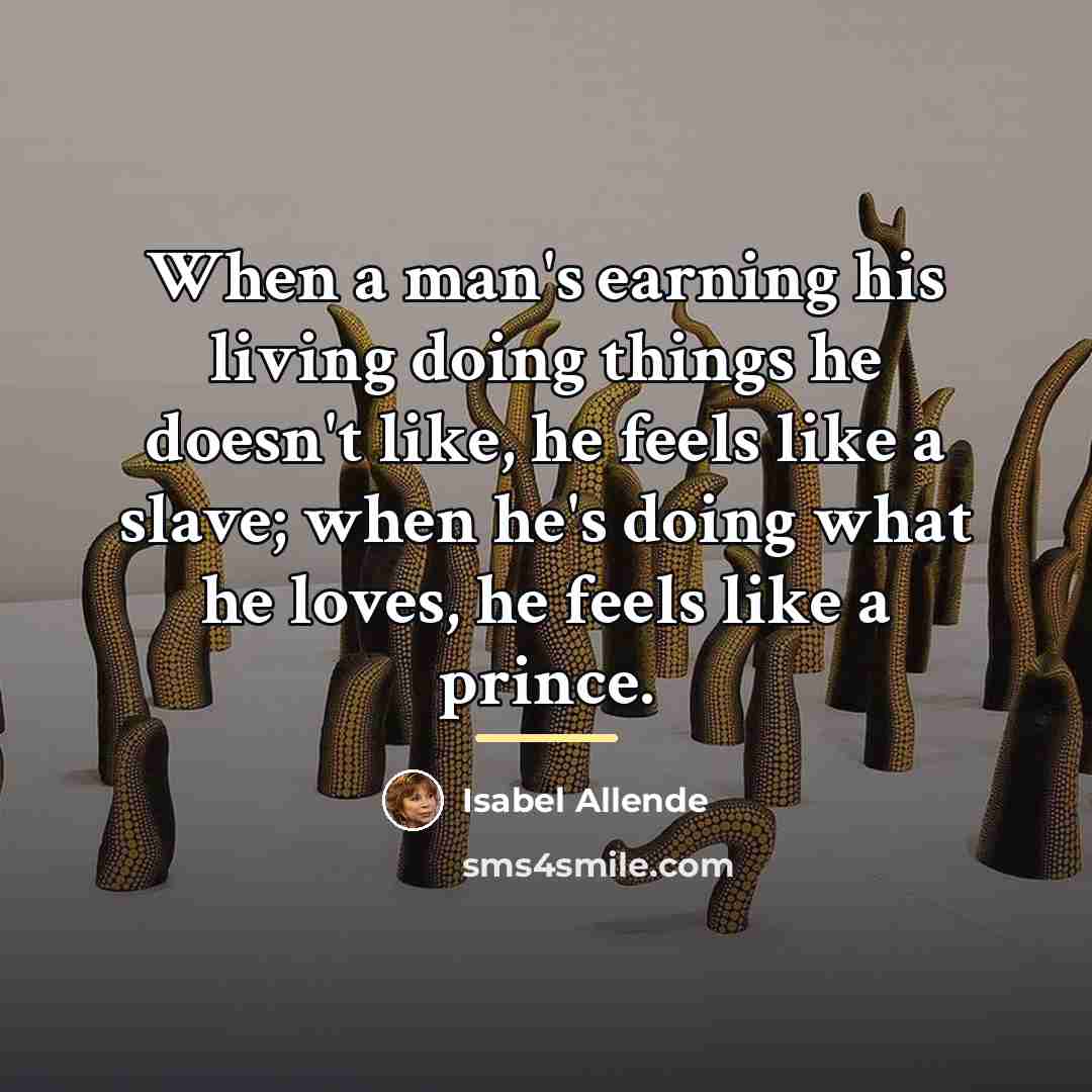 “When a man's earning his living doing things he doesn't…” quote by Isabel Allende