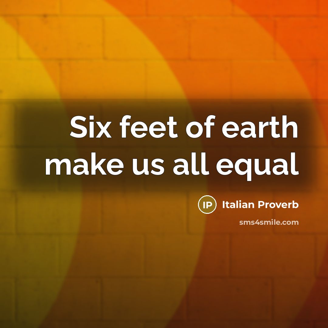 “Six feet of earth make us all equal…” quote by Italian Proverb