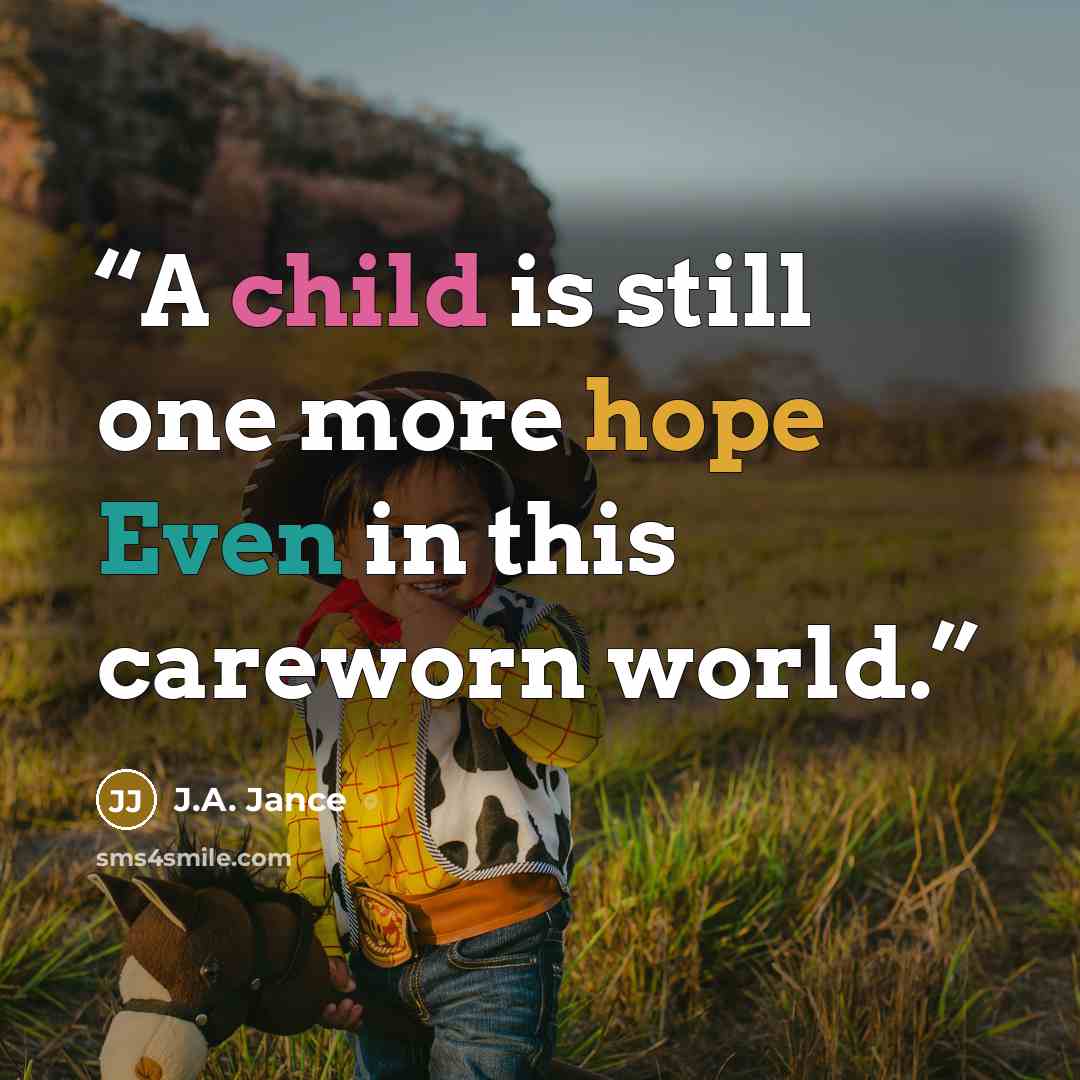 “A child is still one more hope Even in this careworn world.” quote by J.A. Jance