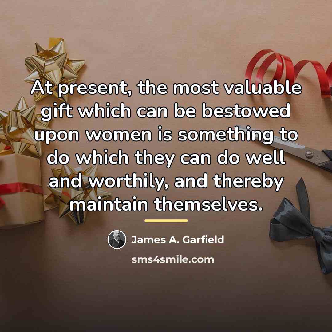 “At present, the most valuable gift which can be bestowed…” quote by James A. Garfield