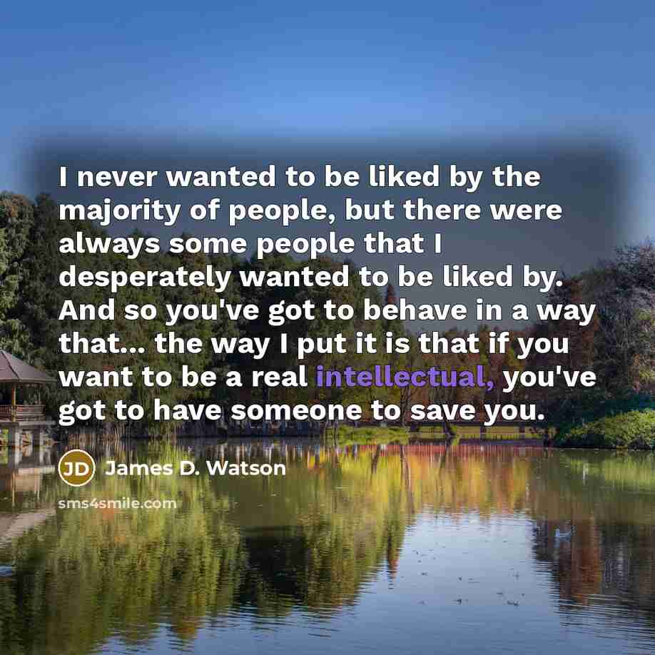 “I never wanted to be liked by the majority of…” quote by James D. Watson