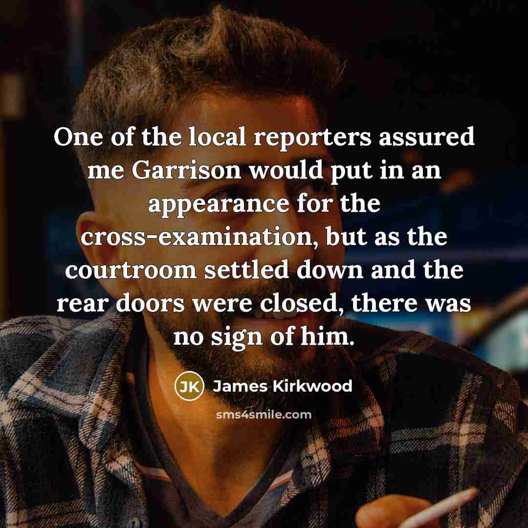 “One of the local reporters assured me Garrison would put…” quote by James Kirkwood
