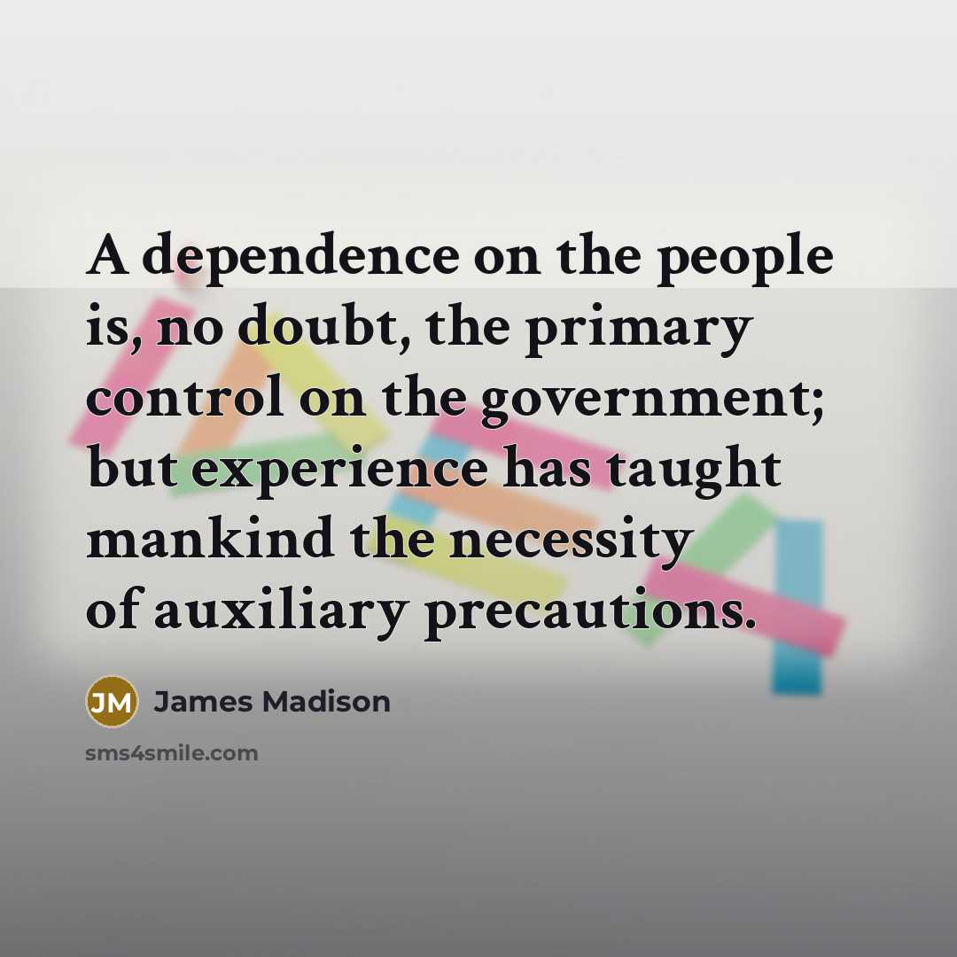 “A dependence on the people is, no doubt, the primary…” quote by James Madison