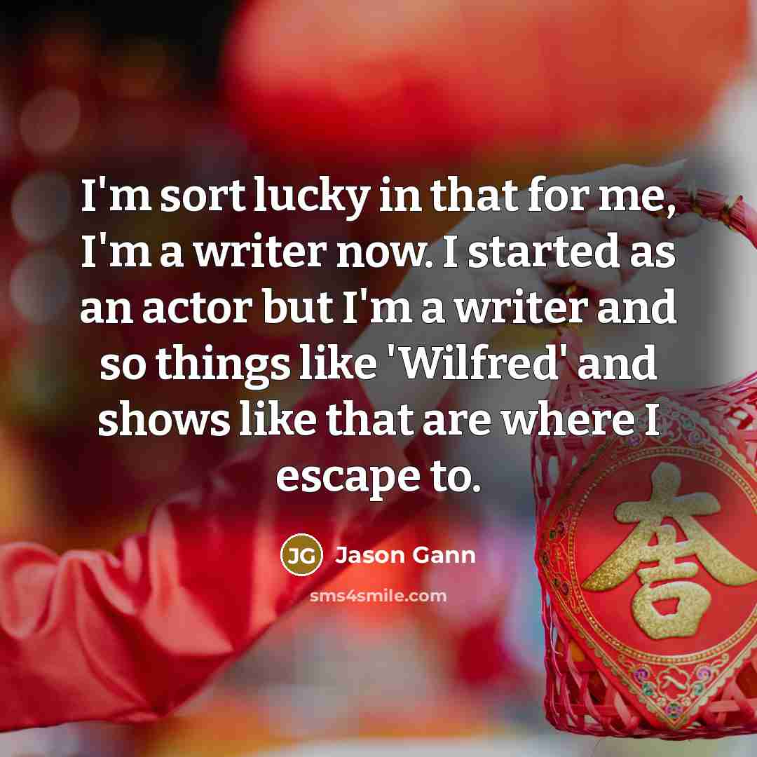 “I'm sort lucky in that for me, I'm a writer…” quote by Jason Gann