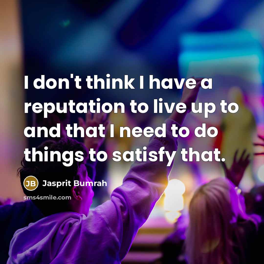 “I don't think I have a reputation to live up…” quote by Jasprit Bumrah