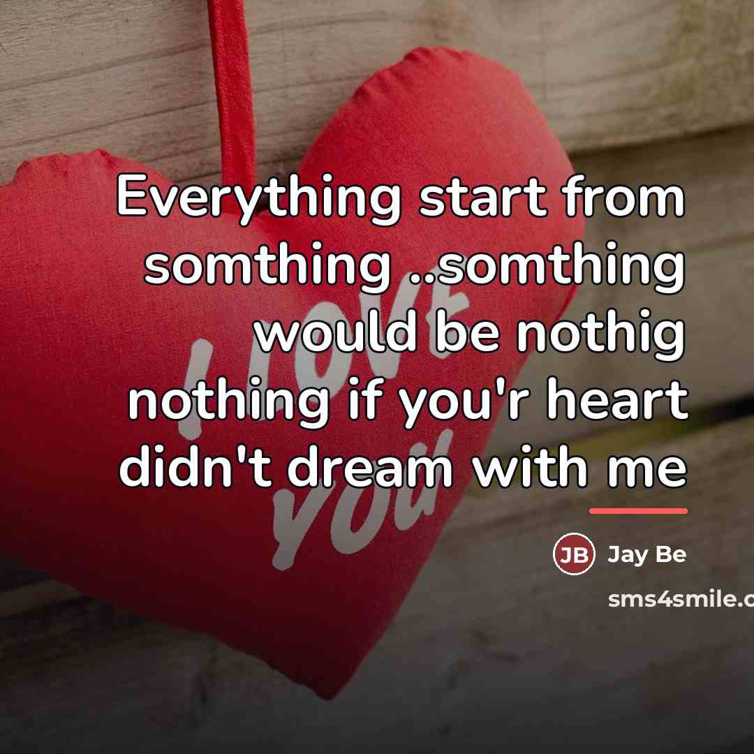 “Everything start from somthing ..somthing would be nothig nothing if…” quote by Jay Be
