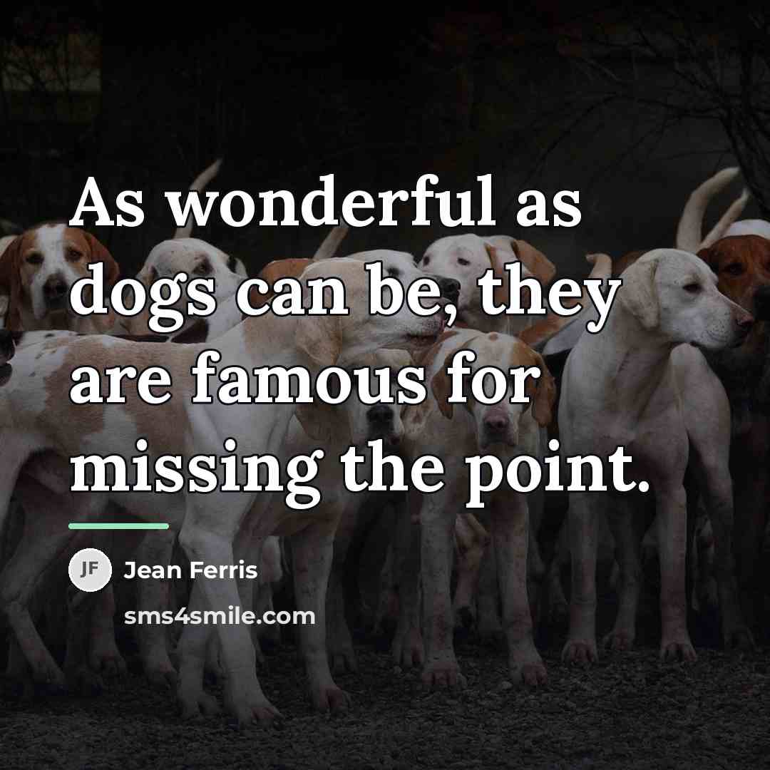 “As wonderful as dogs can be, they are famous for…” quote by Jean Ferris