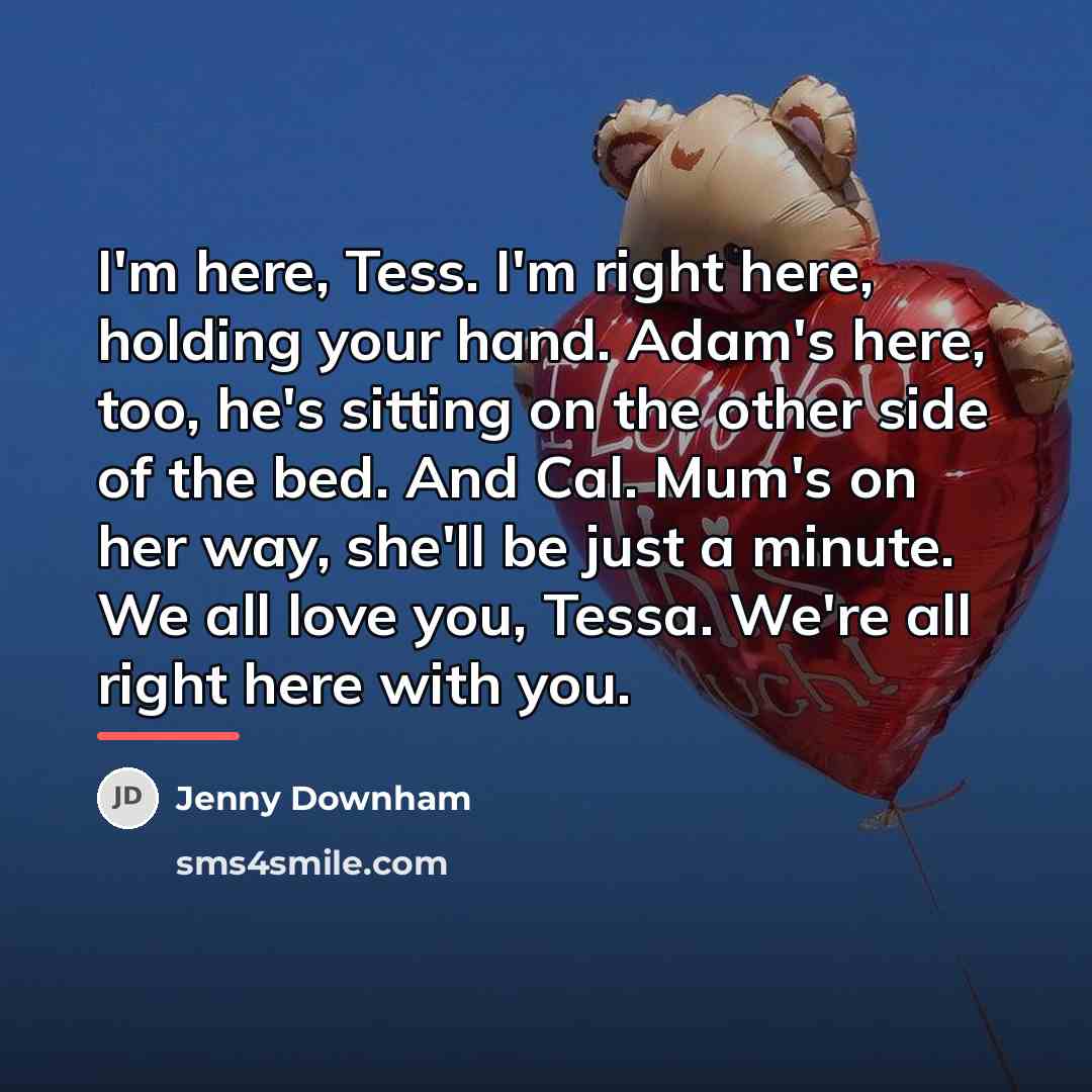 “I'm here, Tess. I'm right here, holding your hand. Adam's…” quote by Jenny Downham