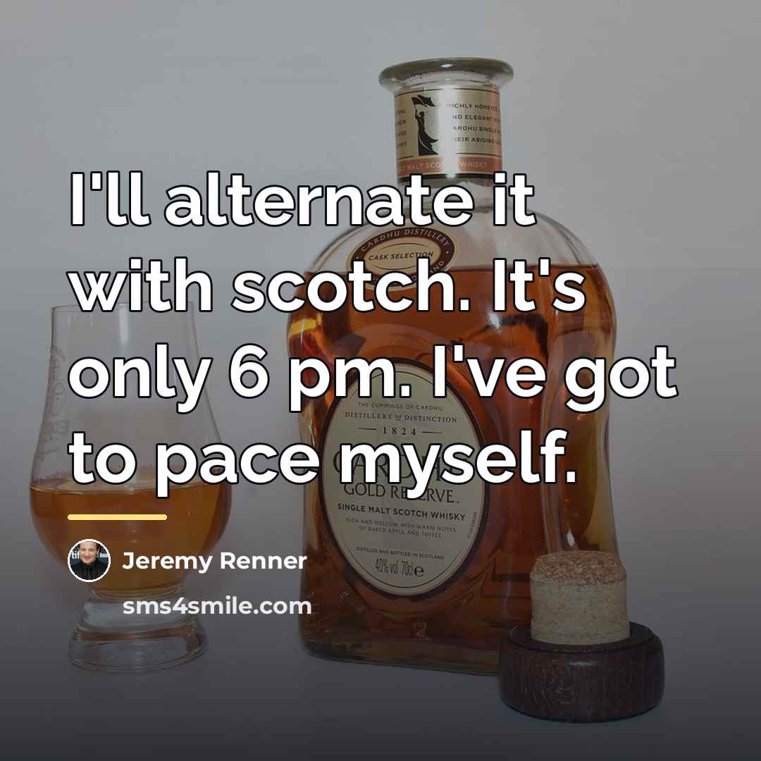 “I'll alternate it with scotch. It's only 6 pm. I've…” quote by Jeremy Renner