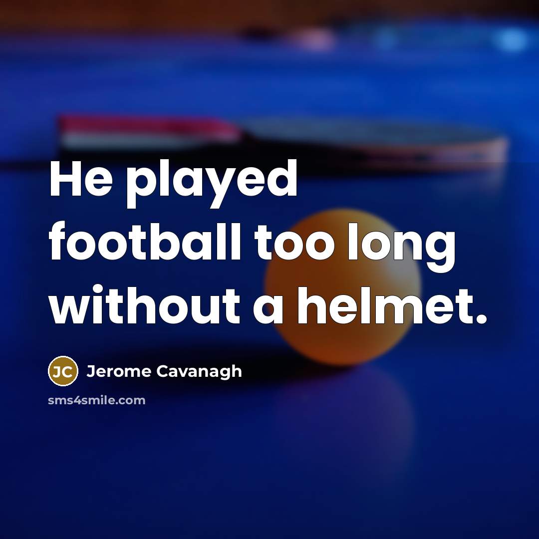 “He played football too long without a helmet.…” quote by Jerome Cavanagh