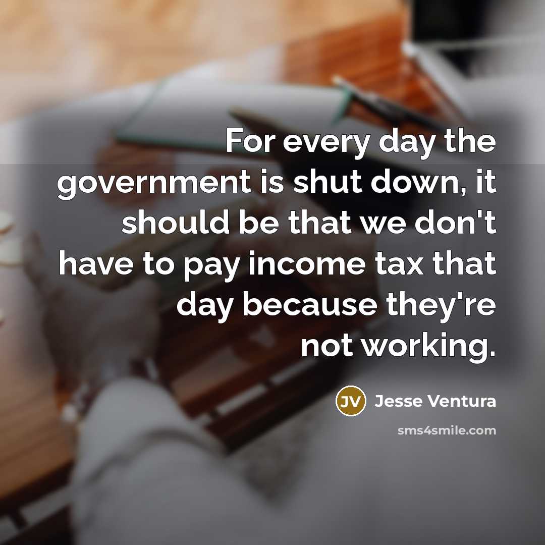 “For every day the government is shut down, it should…” quote by Jesse Ventura