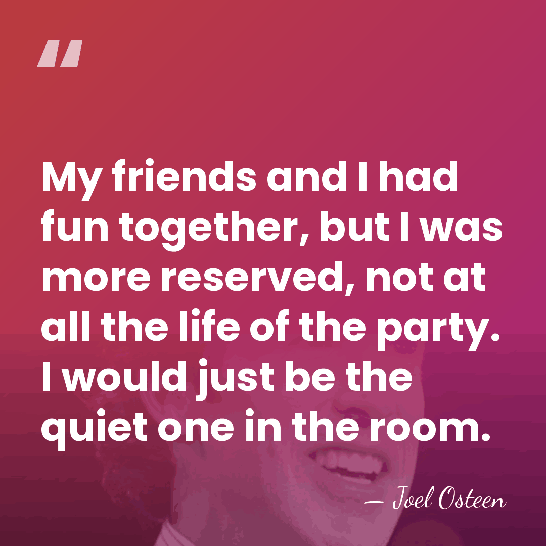 My friends and I had fun together, but I was more reserved,&hellip; - Joel Osteen