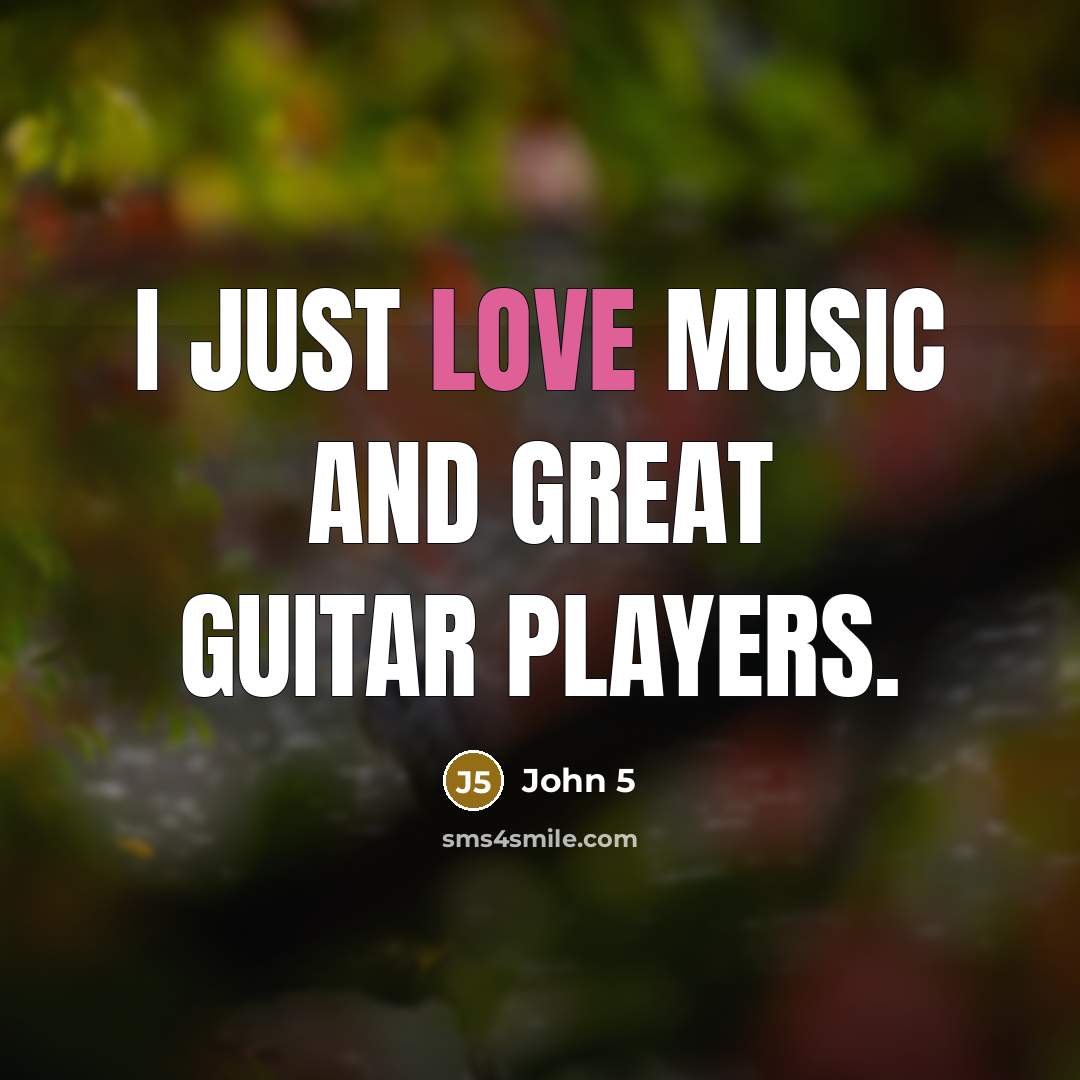 “I just love music and great guitar players.…” quote by John 5