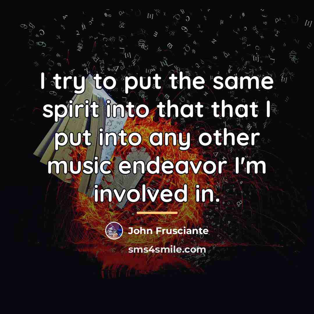 “I try to put the same spirit into that that…” quote by John Frusciante