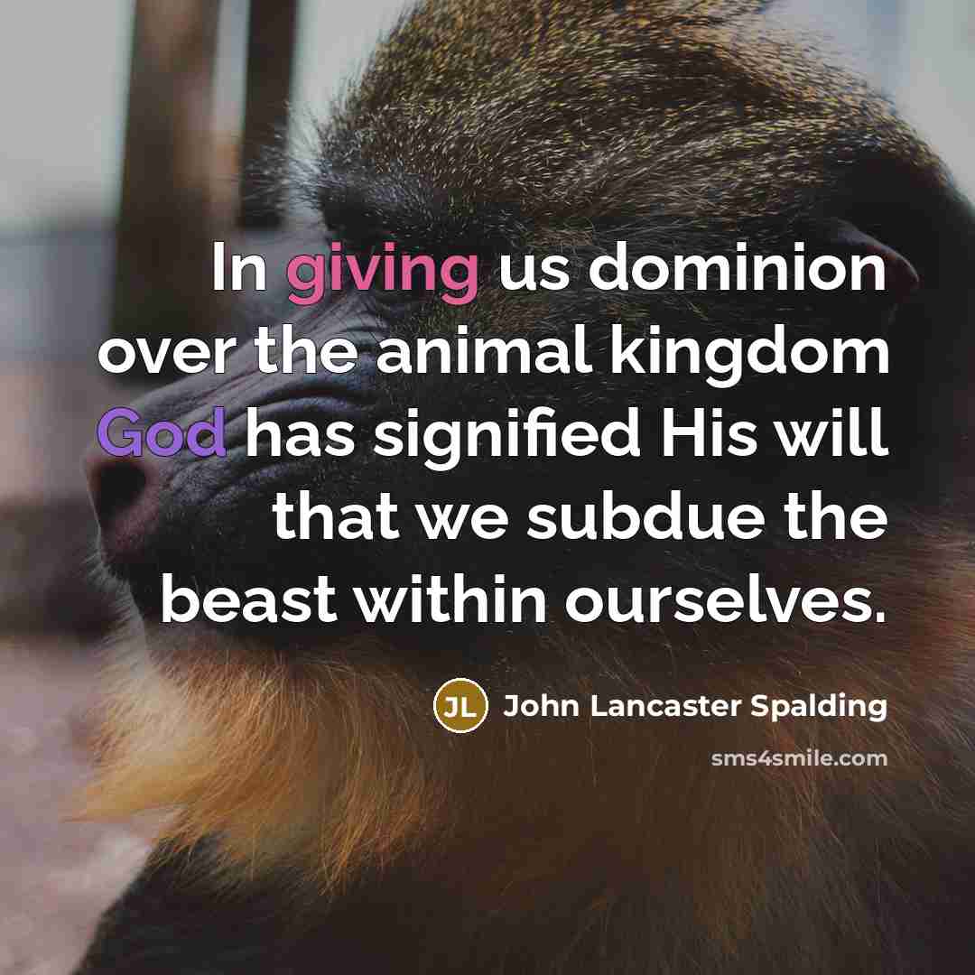“In giving us dominion over the animal kingdom God has…” quote by John Lancaster Spalding