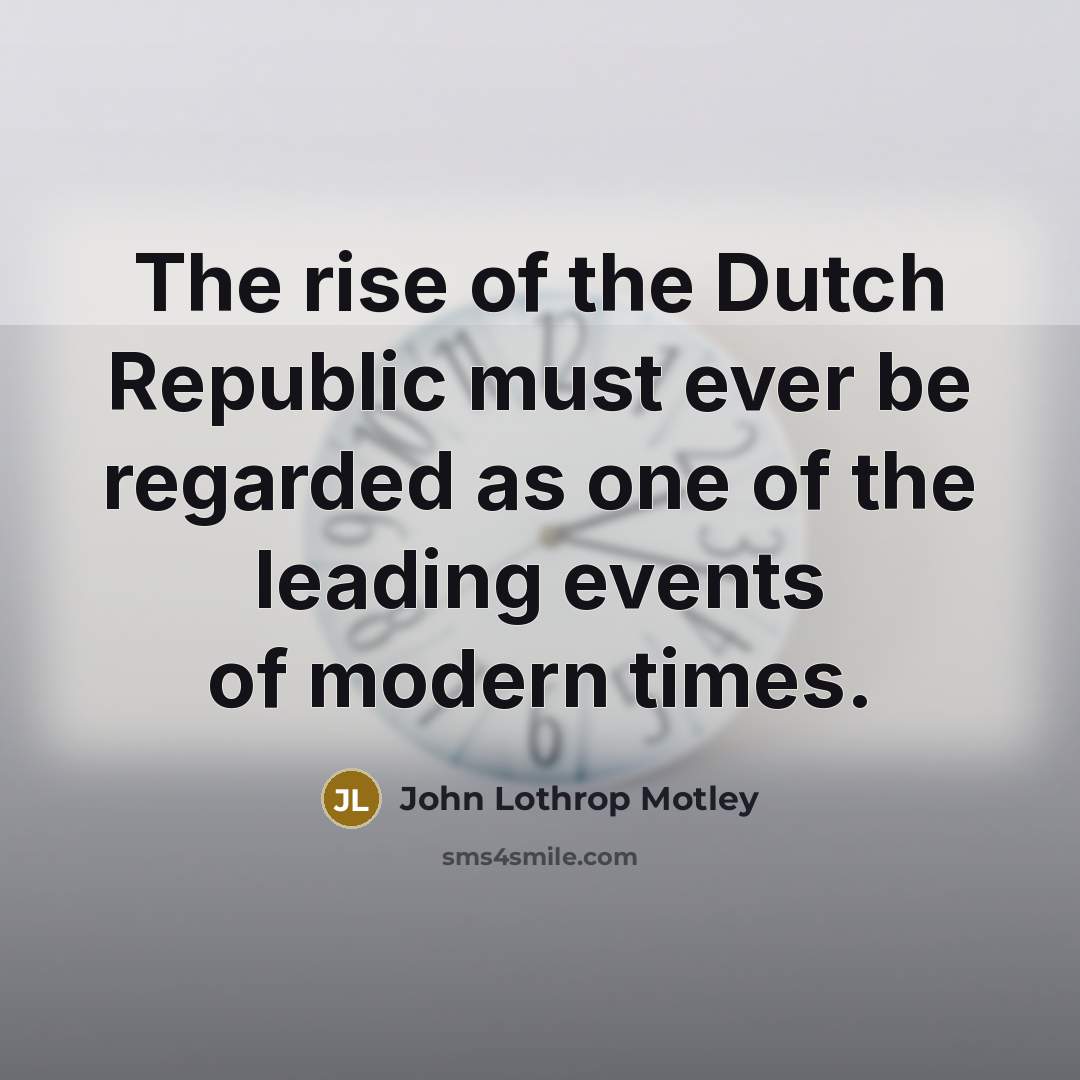 “The rise of the Dutch Republic must ever be regarded…” quote by John Lothrop Motley