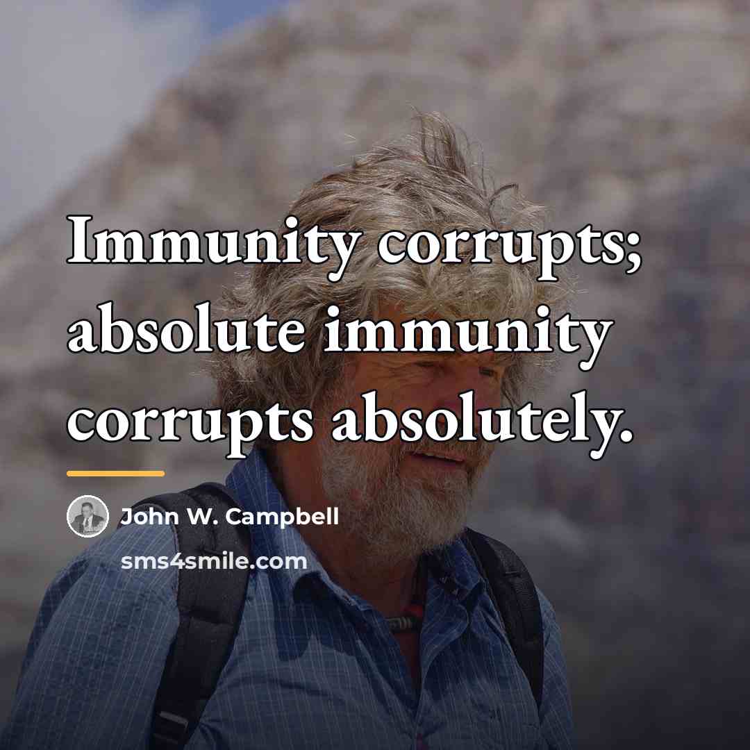 “Immunity corrupts; absolute immunity corrupts absolutely.…” quote by John W. Campbell