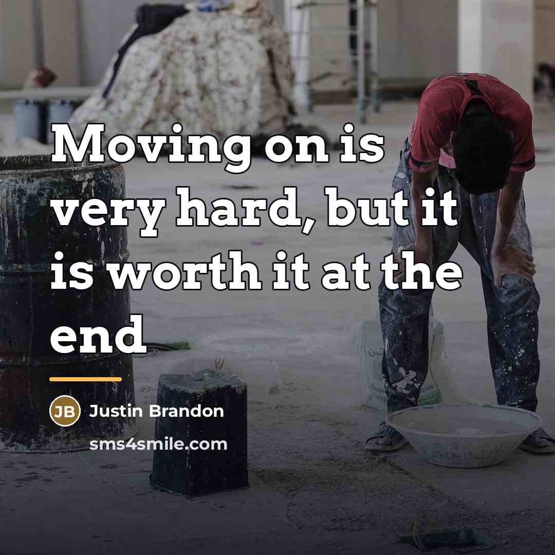 “Moving on is very hard, but it is worth it…” quote by Justin Brandon
