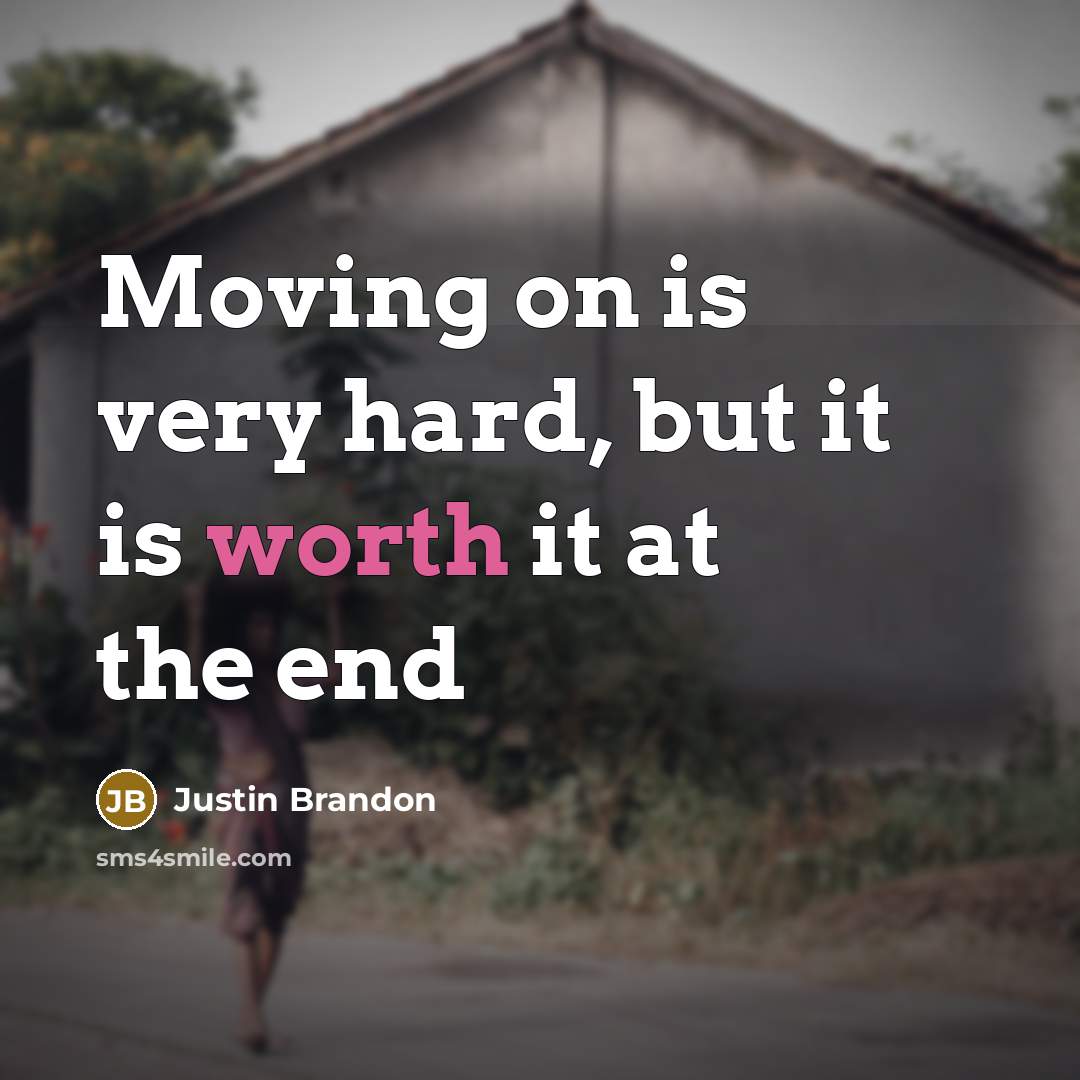 “Moving on is very hard, but it is worth it at the end” quote by Justin Brandon