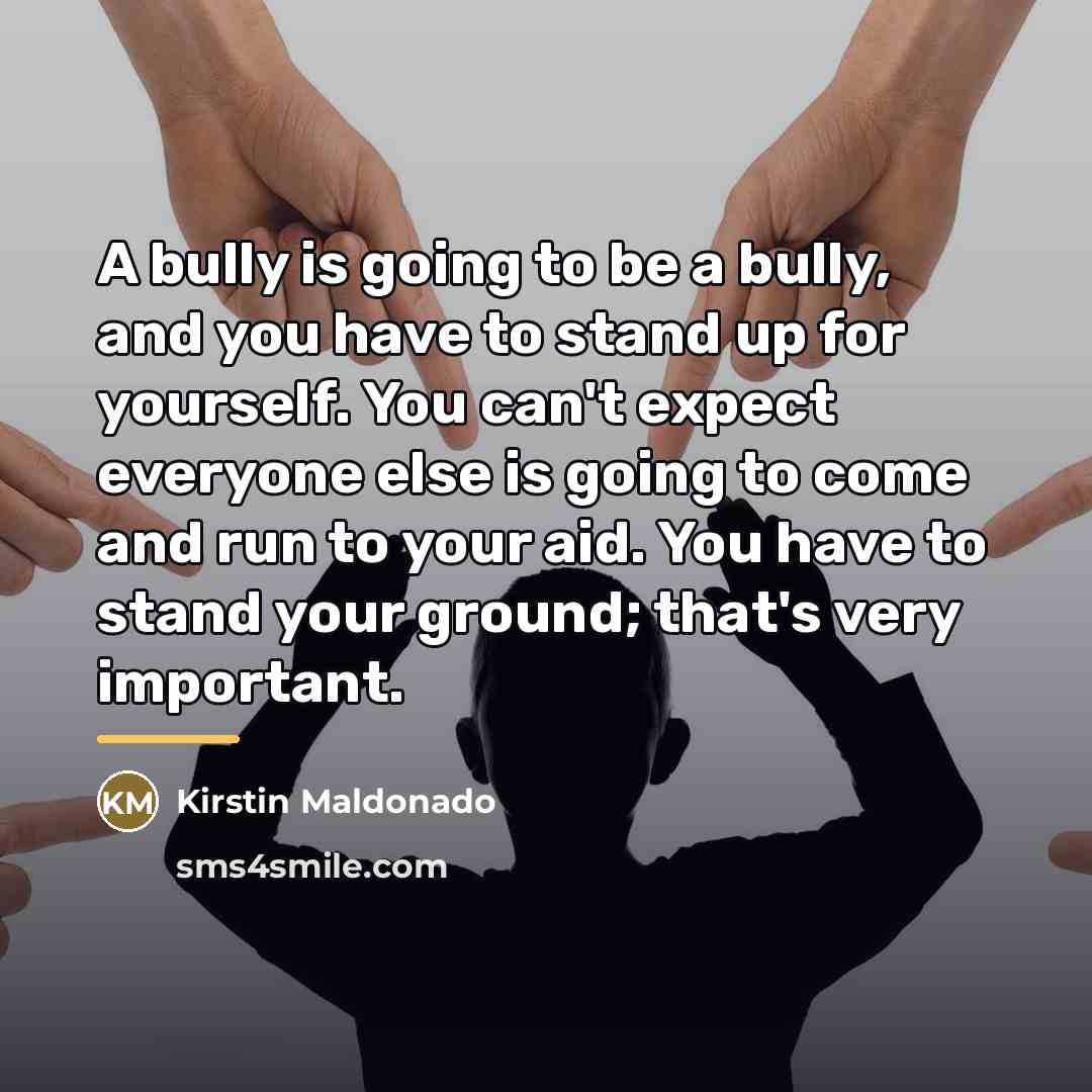 “A bully is going to be a bully, and you…” quote by Kirstin Maldonado