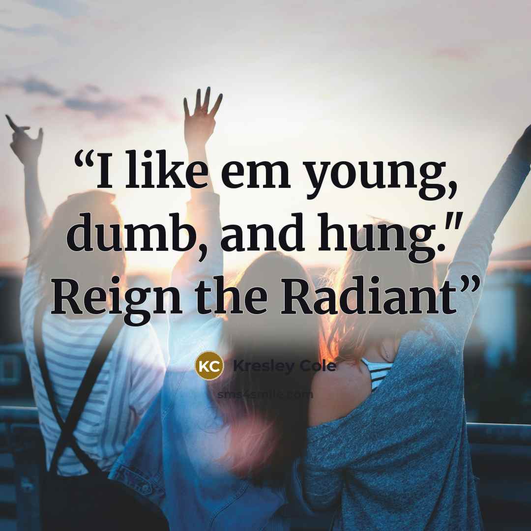 “I like em young, dumb, and hung." Reign the Radiant” quote by Kresley Cole