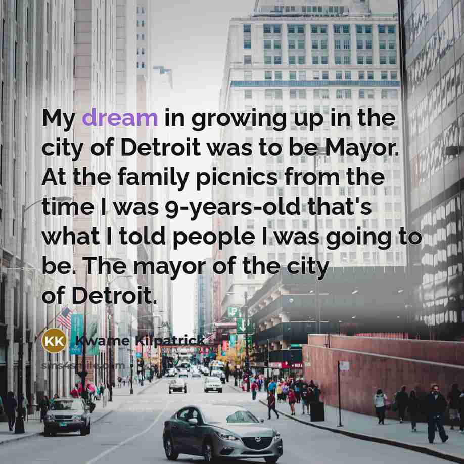 “My dream in growing up in the city of Detroit…” quote by Kwame Kilpatrick