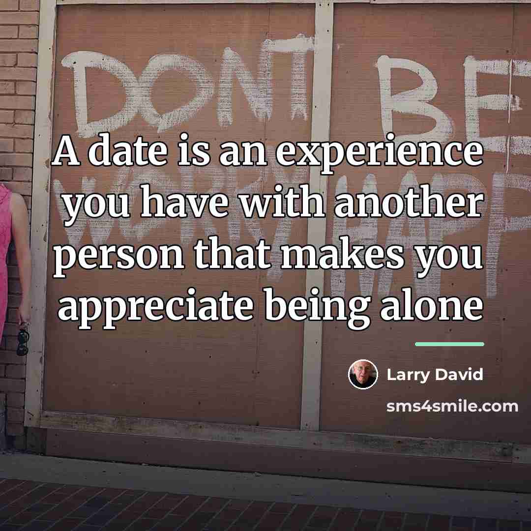 “A date is an experience you have with another person…” quote by Larry David
