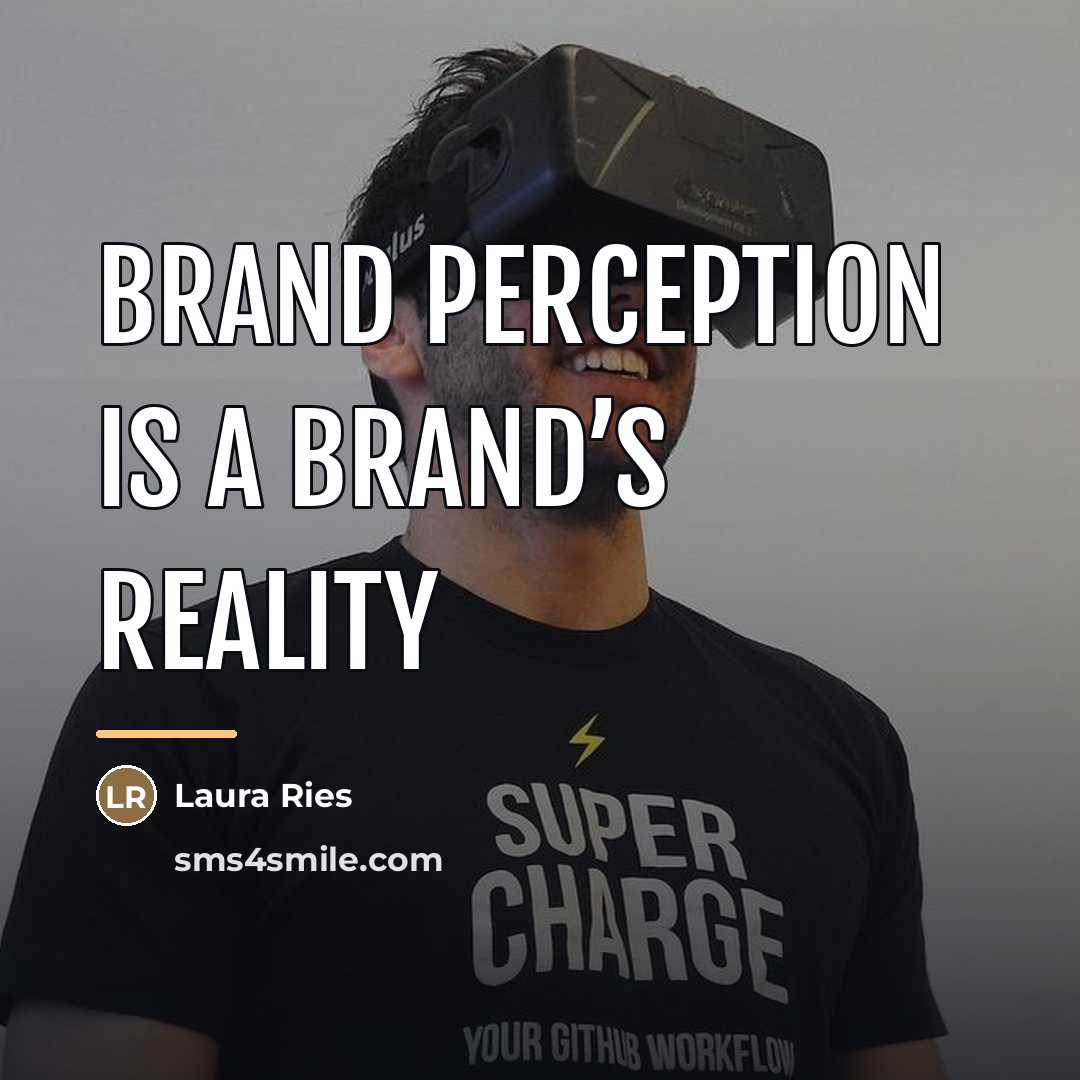 “Brand perception is a brand’s reality…” quote by Laura Ries