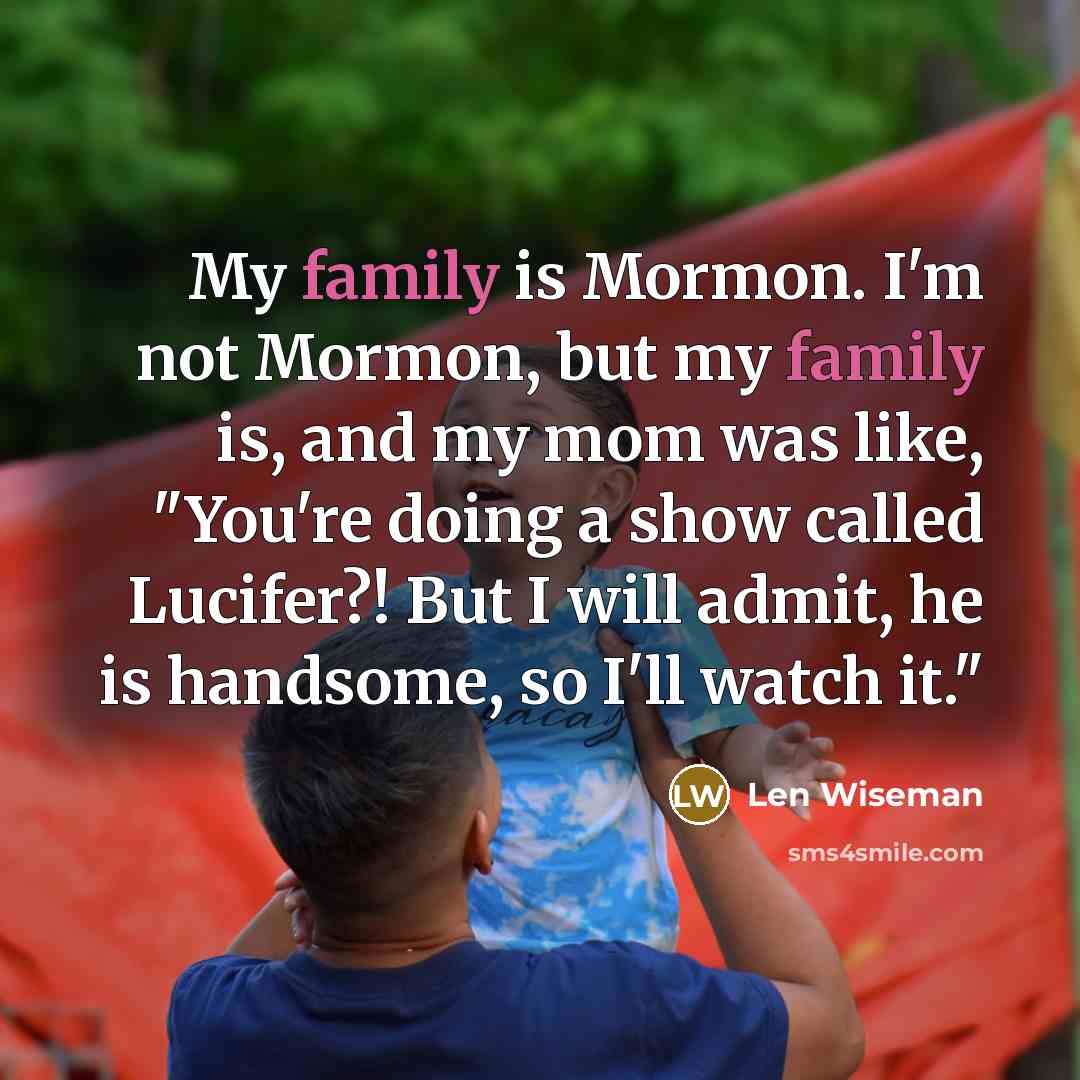 “My family is Mormon. I'm not Mormon, but my family…” quote by Len Wiseman