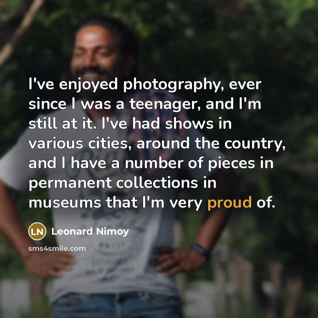 “I've enjoyed photography, ever since I was a teenager, and…” quote by Leonard Nimoy