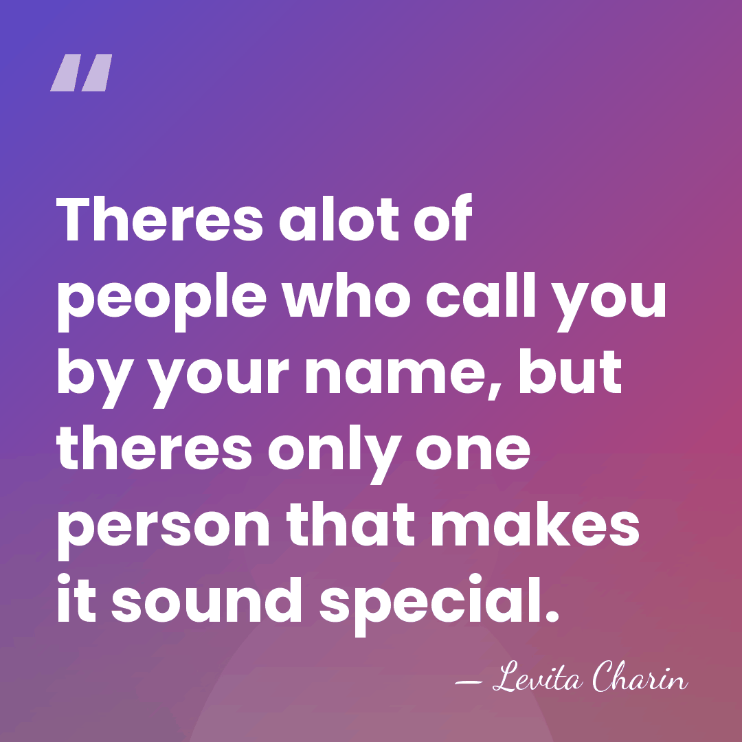 Theres alot of people who call you by your name, but theres&hellip; - Levita Charin