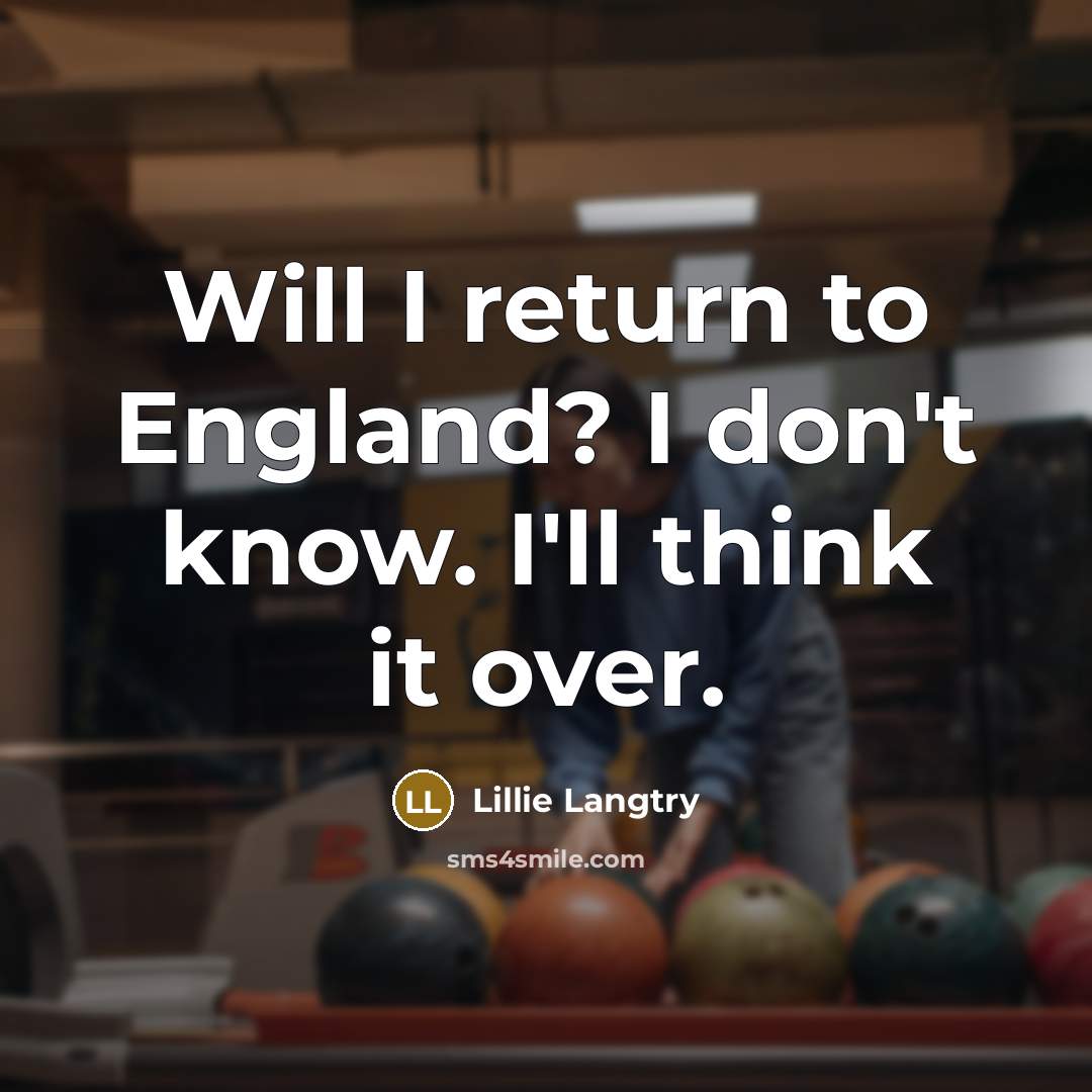 “Will I return to England? I don't know. I'll think…” quote by Lillie Langtry