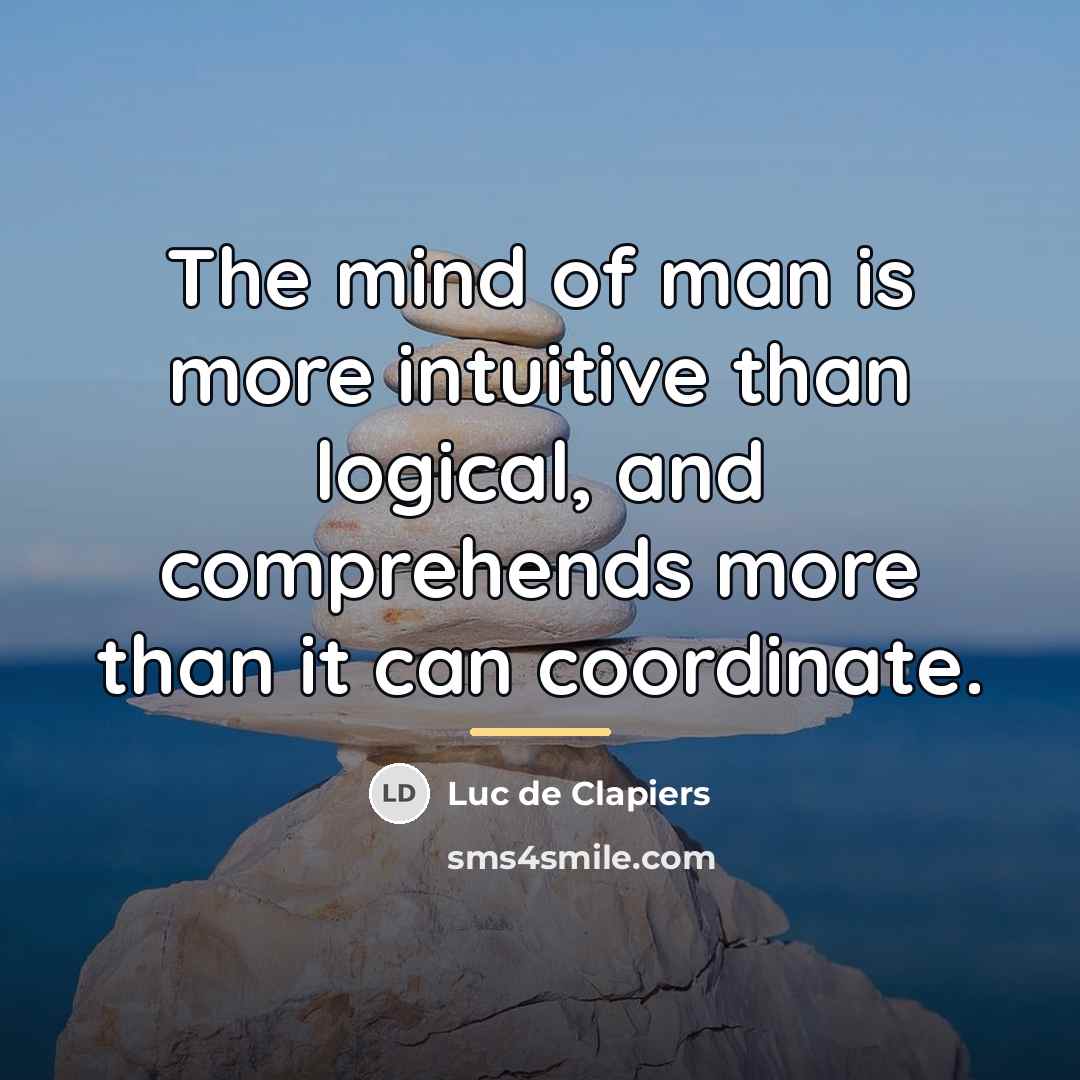 “The mind of man is more intuitive than logical, and…” quote by Luc de Clapiers