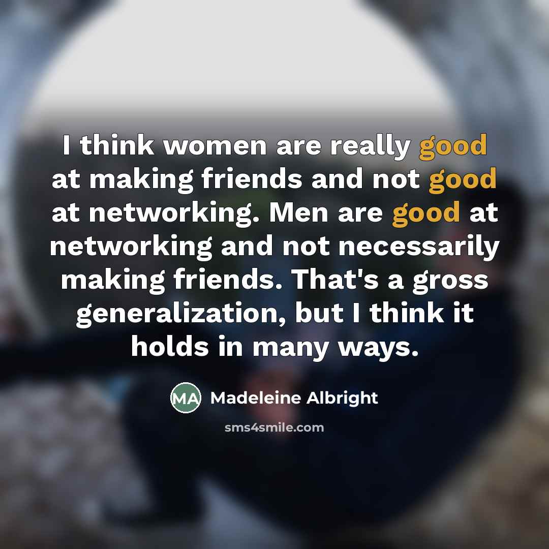 “I think women are really good at making friends and…” quote by Madeleine Albright