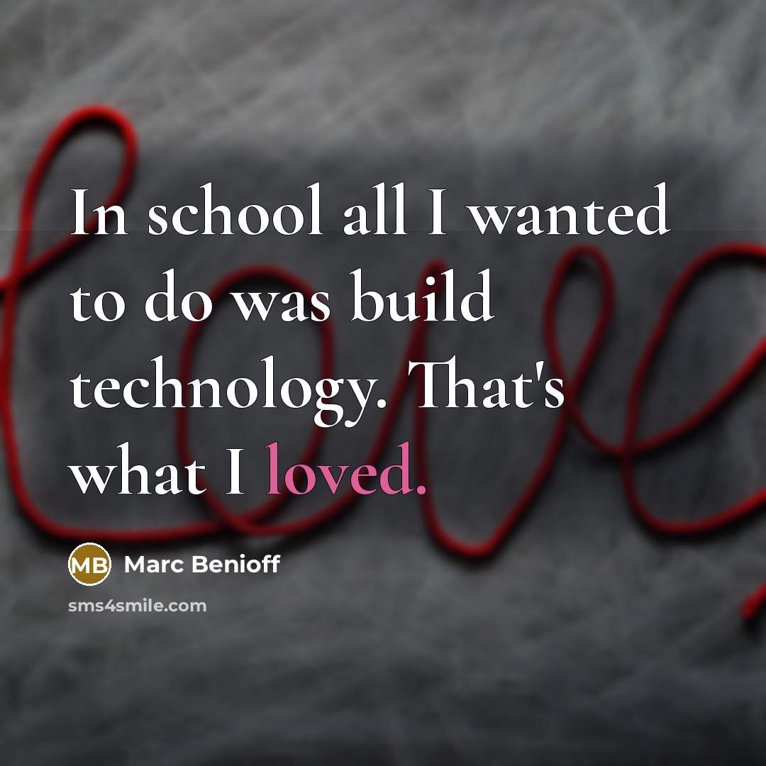 “In school all I wanted to do was build technology.…” quote by Marc Benioff
