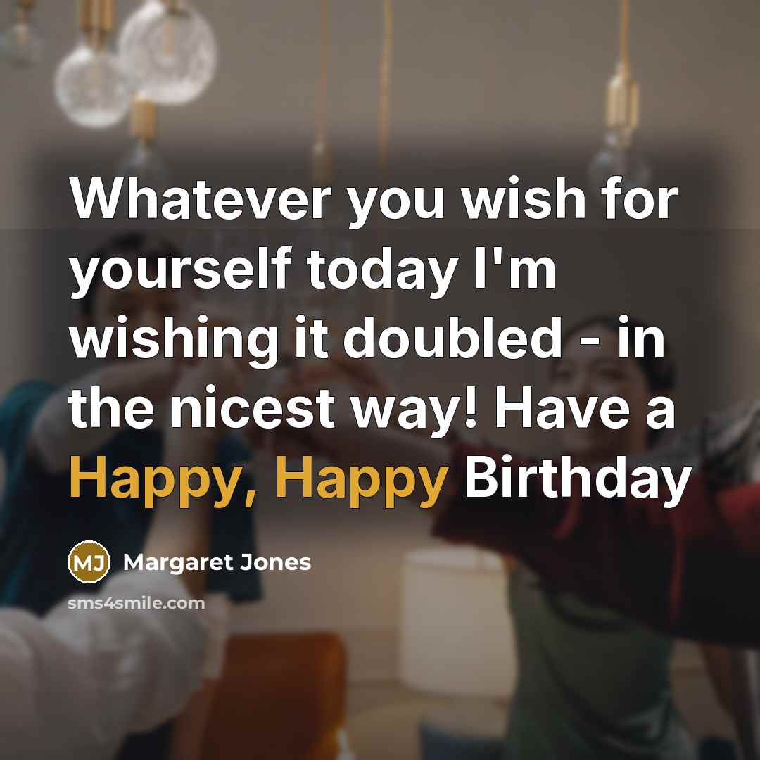 “Whatever you wish for yourself today I'm wishing it doubled…” quote by Margaret Jones