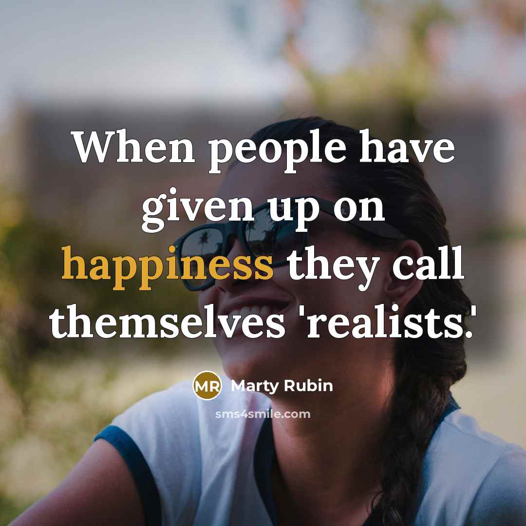 “When people have given up on happiness they call themselves…” quote by Marty Rubin