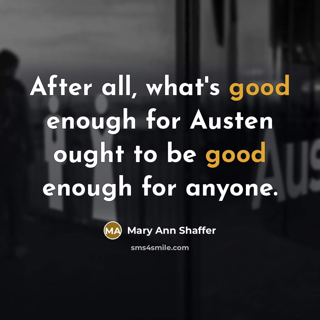 “After all, what's good enough for Austen ought to be…” quote by Mary Ann Shaffer
