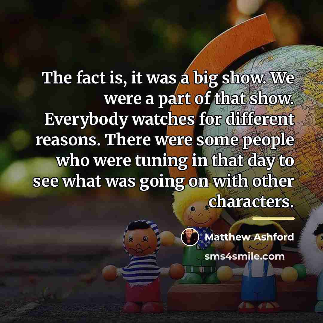 “The fact is, it was a big show. We were…” quote by Matthew Ashford
