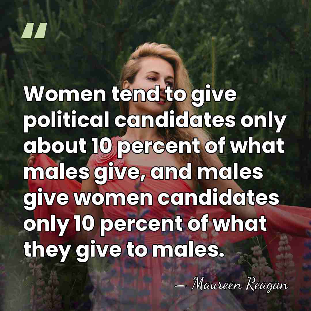 Women tend to give political candidates only about 10 percent of what&hellip; - Maureen Reagan