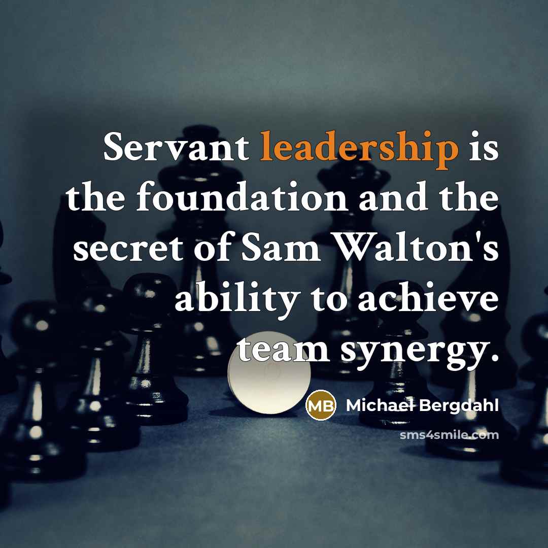 “Servant leadership is the foundation and the secret of Sam…” quote by Michael Bergdahl