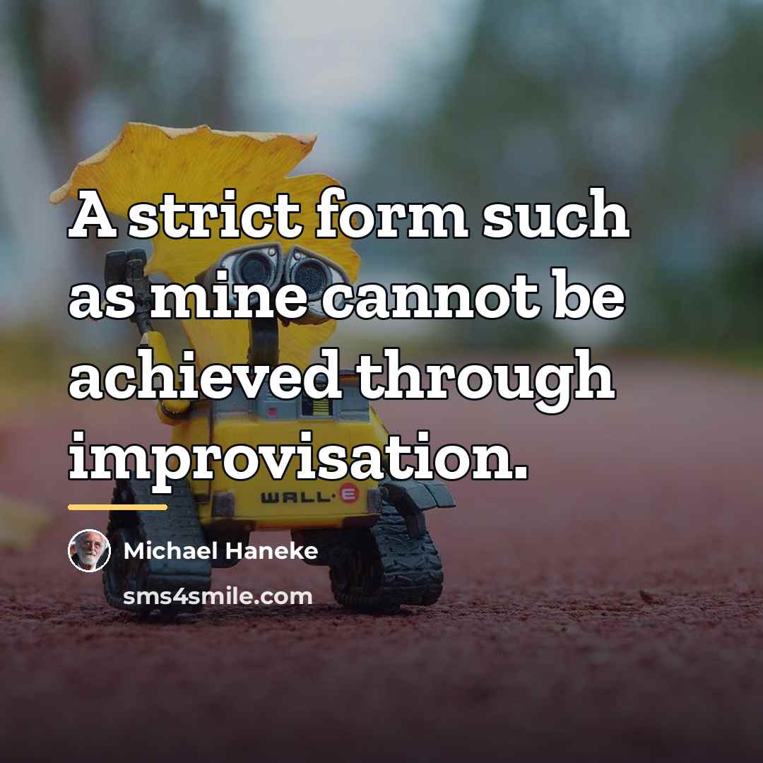 “A strict form such as mine cannot be achieved through…” quote by Michael Haneke