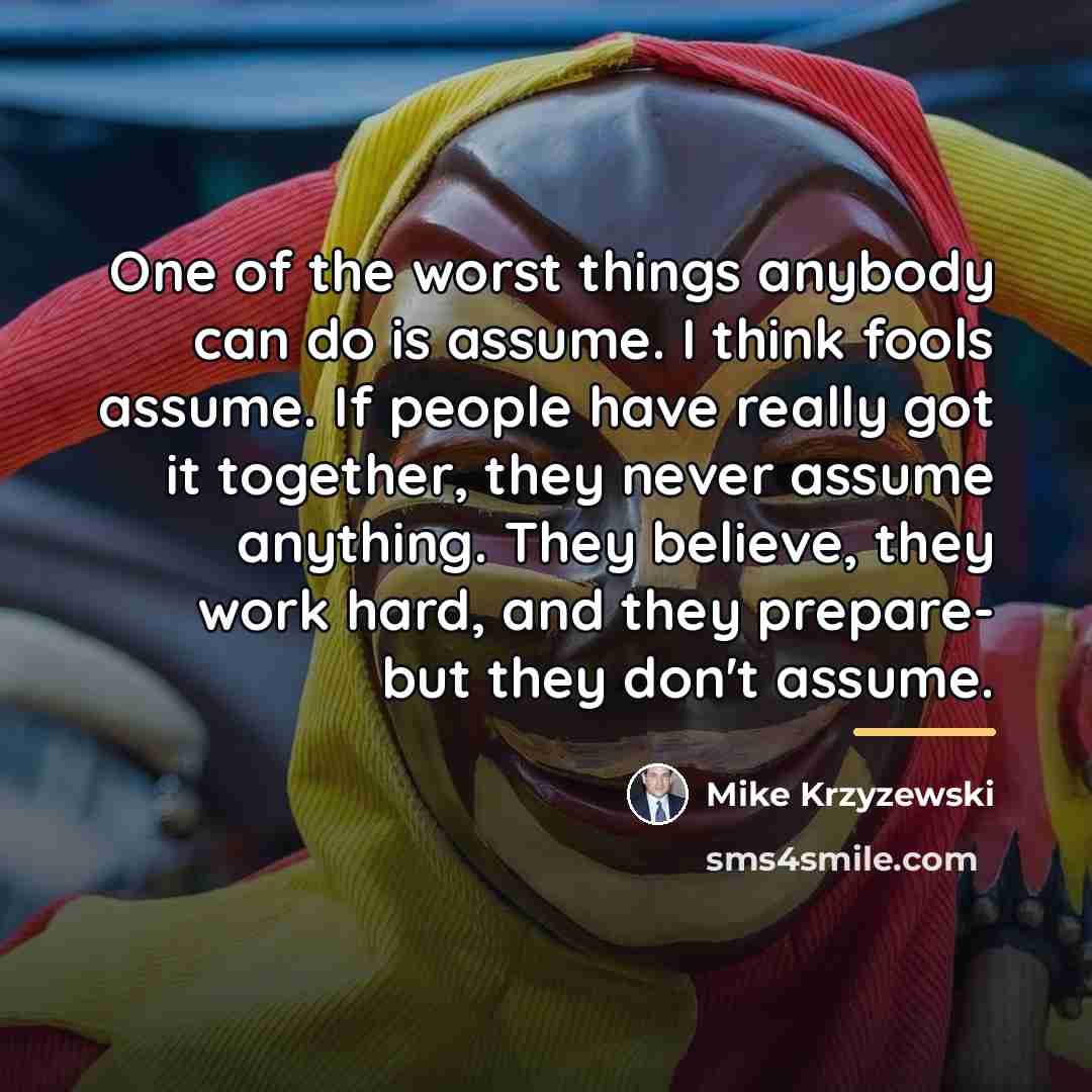 “One of the worst things anybody can do is assume.…” quote by Mike Krzyzewski