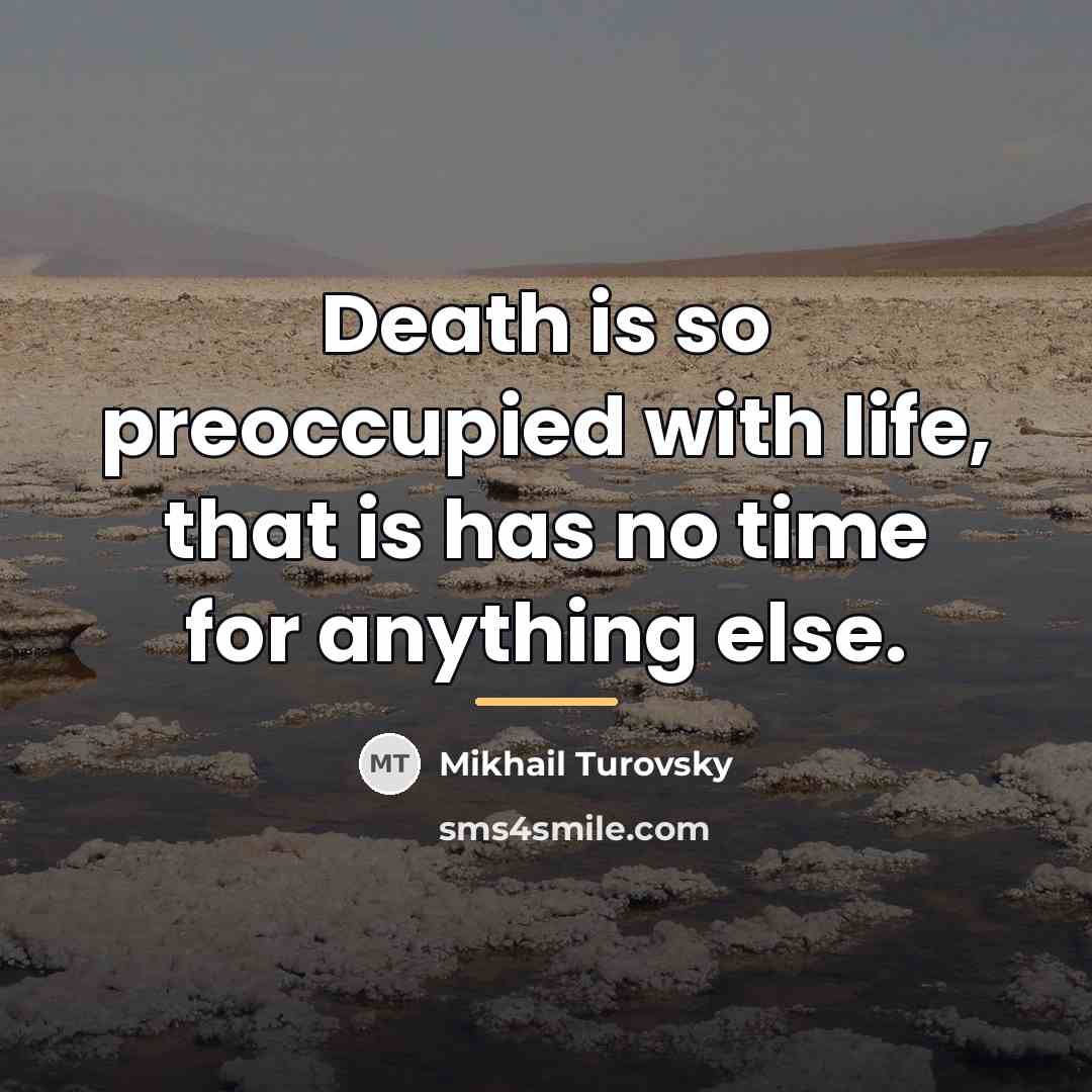 “Death is so preoccupied with life, that is has no…” quote by Mikhail Turovsky