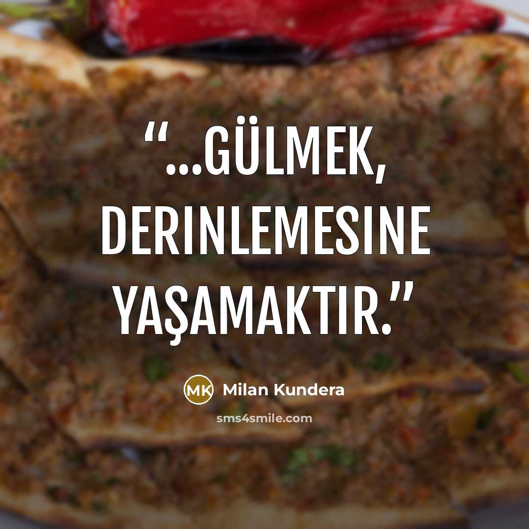 “...gülmek, derinlemesine yaşamaktır.” quote by Milan Kundera