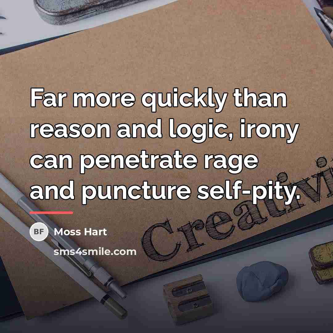 “Far more quickly than reason and logic, irony can penetrate…” quote by Moss Hart