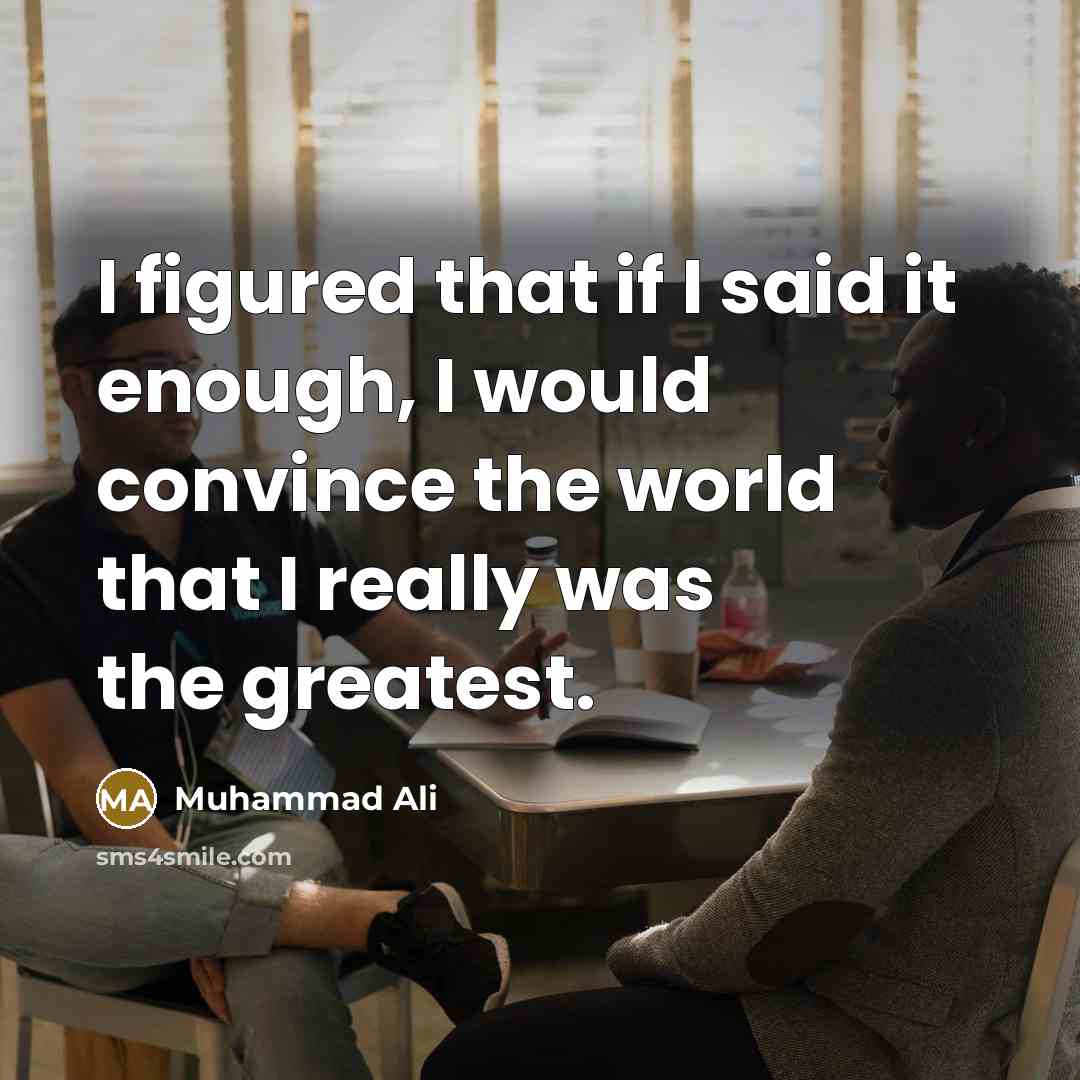 “I figured that if I said it enough, I would…” quote by Muhammad Ali